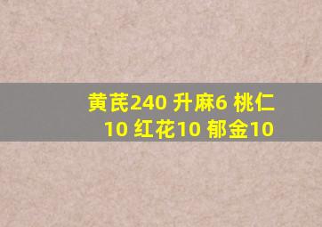 黄芪240 升麻6 桃仁10 红花10 郁金10